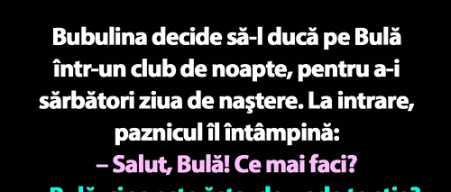 BANC | Bubulina decide să-l ducă pe Bulă într-un club de noapte, pentru a-i sărbători ziua de naştere