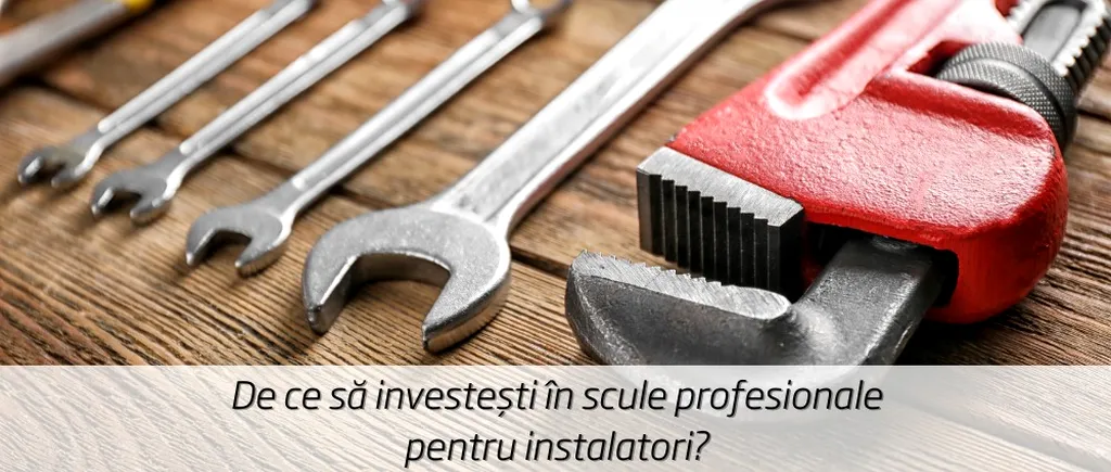 (P) De ce să investești în scule profesionale pentru instalatori?