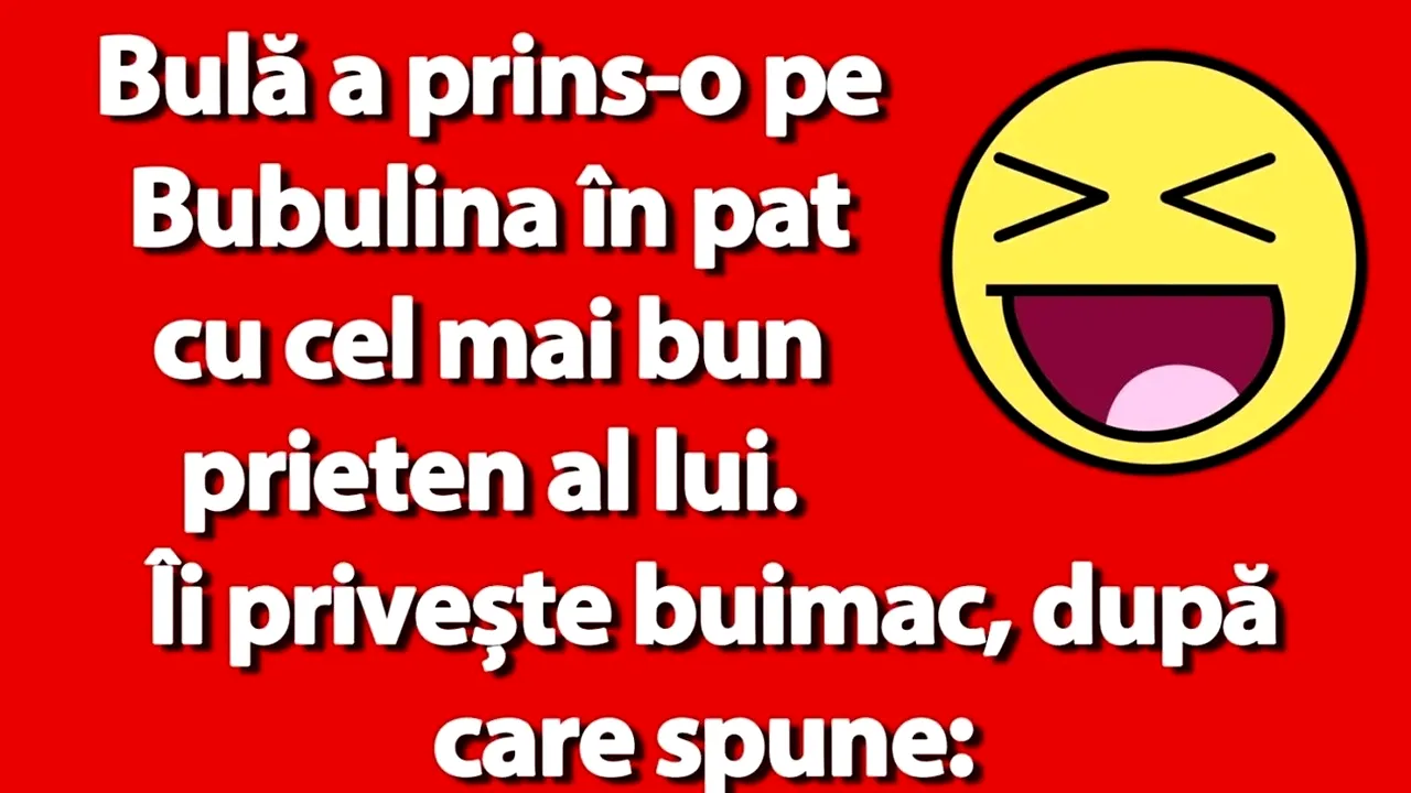 BANCUL ZILEI | Bulă a prins-o pe Bubulina în pat cu cel mai bun prieten al lui