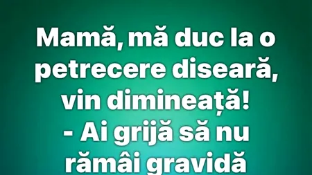 BANCUL ZILEI | „Mamă, mă duc la o petrecere diseară!”