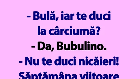 BANC | „Bulă, iar te duci la cârciumă?”