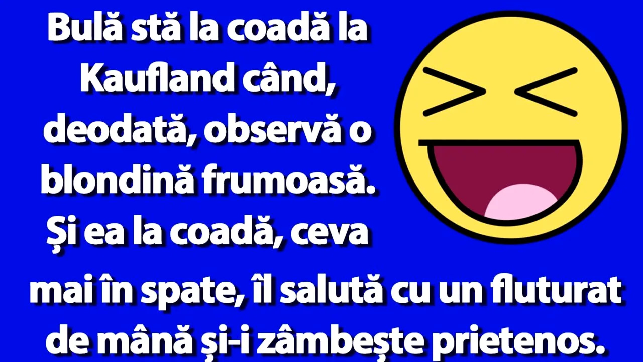BANC | Bulă stă la coadă la Kaufland când, deodată, observă o blondină frumoasă