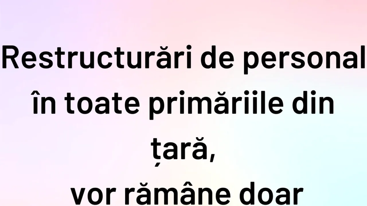 BANCUL ZILEI | Restructurări în toate primăriile din România