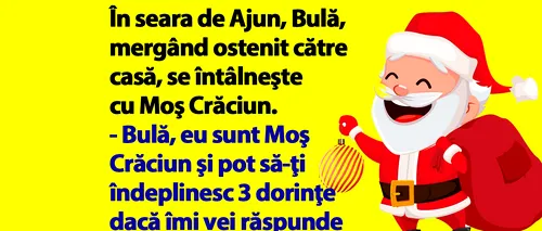 BANC | „Bulă, eu sunt Moş Crăciun şi o să-ţi îndeplinesc 3 dorinţe dacă îmi vei răspunde la o întrebare