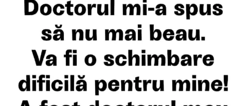 Bancul de dumincă. „Doctorul mi-a spus să nu mai beau!”