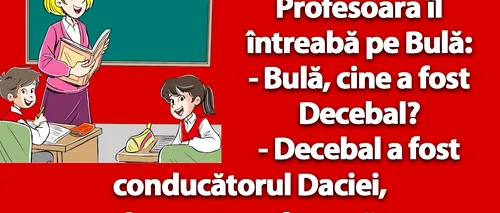 BANCUL nopții | Bulă, la ora de istorie: „Cine a fost Decebal?”