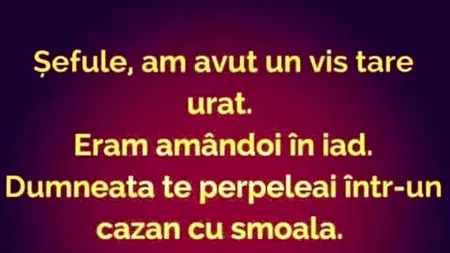 BANC | „Șefule, am avut un vis tare urât. Eram amândoi în iad”