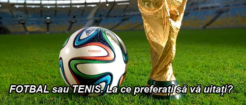 FOTBAL sau TENIS. La ce vă uitați?