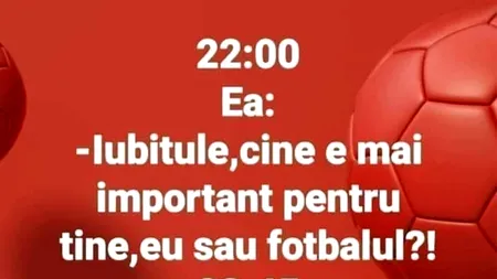 BANCUL ZILEI | „Iubitule, cine e mai important pentru tine: eu sau fotbalul?!”