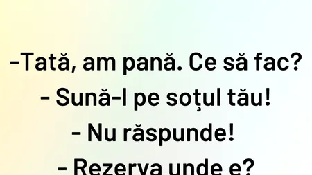 BANCUL ZILEI | „Tată, am pană. Ce să facă?”