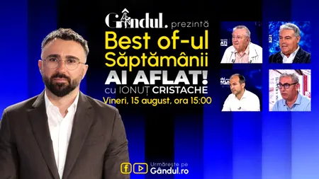 Gândul prezintă Best Of Ai aflat! Cu Ionuț Cristache - vineri, 15 august, de la ora 15.00