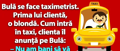 Bancul de joi | Bulă se face taximetrist. Prima lui clientă, o blondă