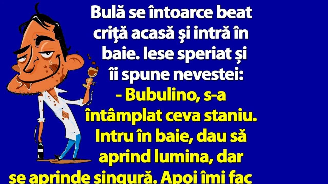 BANC | Bulă se întoarce beat criță acasă și intră în baie. Iese speriat și îi spune nevestei
