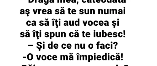 BANC | „Draga mea, câteodată aș vrea să te sun numai ca să îți aud vocea”   