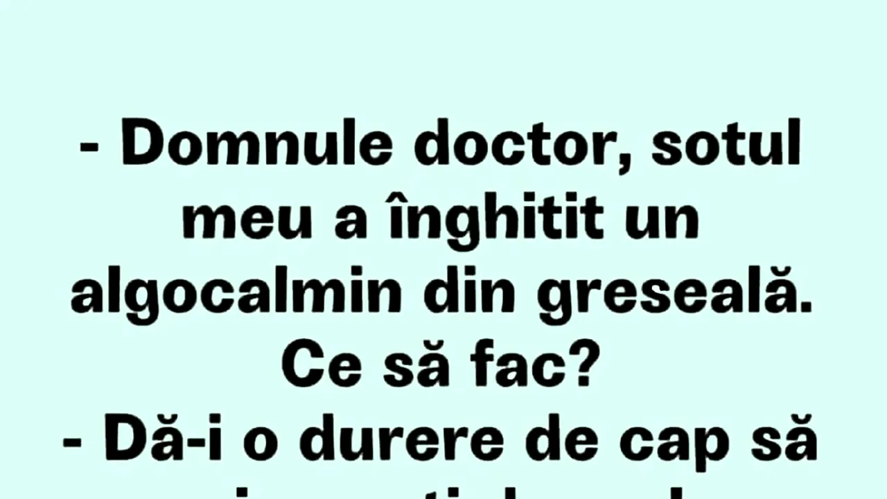 BANCUL ZILEI | „Domnule doctor, soțul meu a înghițit un algocalmin din greșeală”
