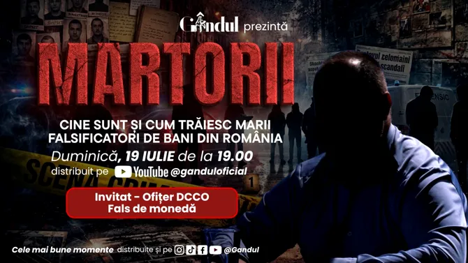 Duminică 19 iulie 2026, de la ora 19.00, Gândul prezintă MARTORII- “Cine sunt și cum trăiesc marii falsificatori de bani din România”