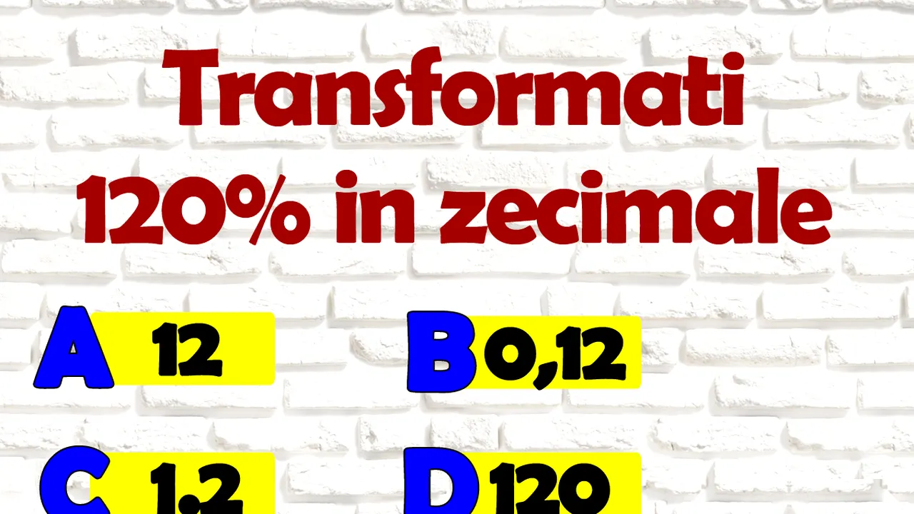 TEST IQ cu 4 variante de răspuns | Cum se poate scrie 120% în zecimale?