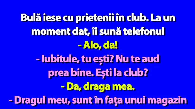 BANC | Bulă iese cu prietenii în club. La un moment dat, îi sună telefonul