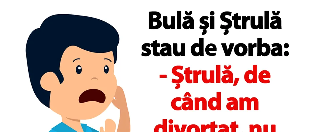 BANCUL ZILEI | Bulă și Ștrulă stau de vorbă: „De când am divorțat, nu mai pot dormi”