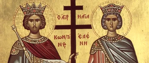 Cine au fost Constantin și Elena, cei doi sfinți prăznuiți în 21 mai. Tradiții și obiceiuri