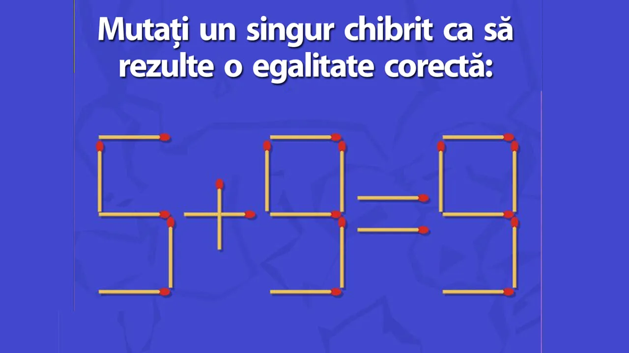 Test IQ exclusiv pentru genii | Mutați un singur chibrit, pentru a obține o egalitate corectă din 5+9=9
