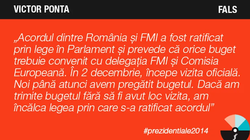 Adevărat sau Fals? Victor Ponta: Dacă am trimite bugetul pe 2015 Parlamentului fără să fi avut loc vizita delegației FMI, am încălca legea