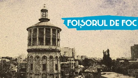 VIDEO | Foișorul de Foc, reper în istoria pompierilor din Capitală (DOCUMENTAR)