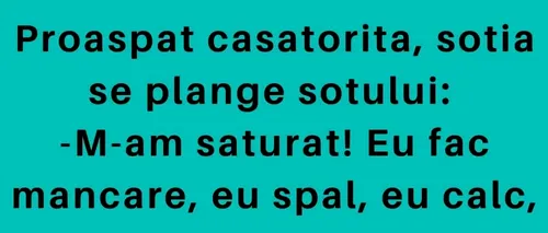 BANCUL DE LUNI | Proaspăt căsătorită, soția se plânge soțului: „M-am săturat!”