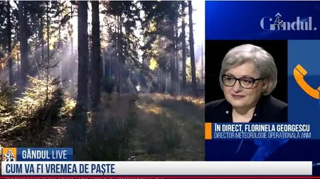 GÂNDUL LIVE. Florinela Georgescu, director ANM, despre cum va fi vremea de Paști