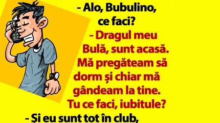 BANC | ”Dragul meu Bulă, sunt acasă”
