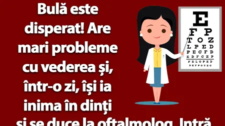 BANCUL ZILEI | Bulă are probleme cu vederea și se duce la oftalmolog