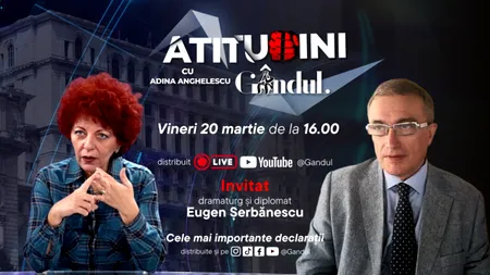 „Atitudini cu Adina Anghelescu”, vineri, 20 martie, de la ora 16:00, live pe Gândul. Invitatul emisiunii este Eugen Șerbănescu
