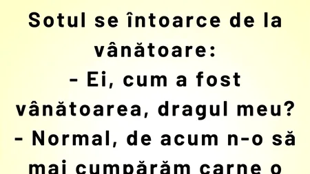 BANCUL ZILEI | Soțul se întoarce de la vânătoare