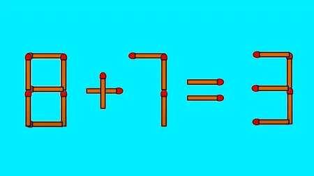 TEST IQ | 8 + 7 = 3 este greșit. Pentru a corecta egalitatea, mutați un singur chibrit