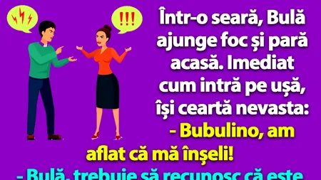 BANC | Într-o seară, Bulă ajunge foc și pară acasă. Imediat cum intră pe ușă, își ceartă nevasta