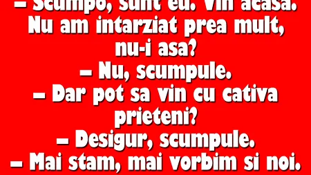 BANC | „Scumpo, sunt eu. Vin acasă. Nu am întârziat prea mult, nu-i așa?”