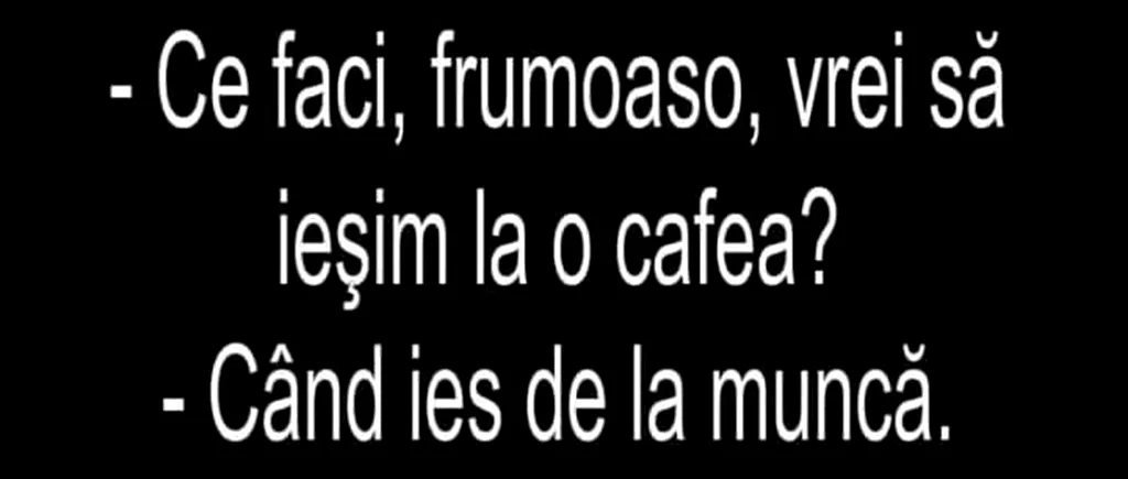 Bancul de luni | Ce faci, frumoaso, ieșim la o cafea?