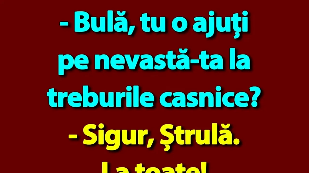 BANCUL ZILEI | „- Bulă, tu o ajuți pe nevastă-ta la treburile casnice?”