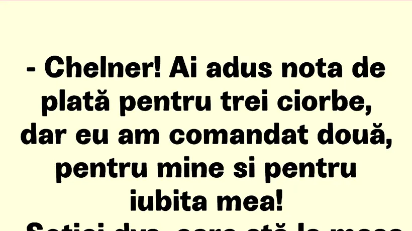 Bancul de marți | „Chelner! Ai adus nota de plată pentru 3 ciorbe”