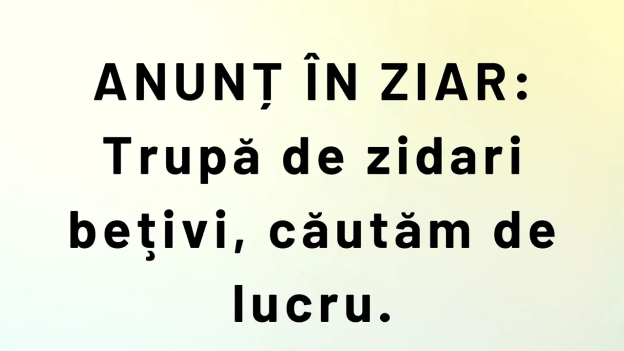 BANCUL ZILEI | „Trupă de zidari bețivi, căutăm de lucru”