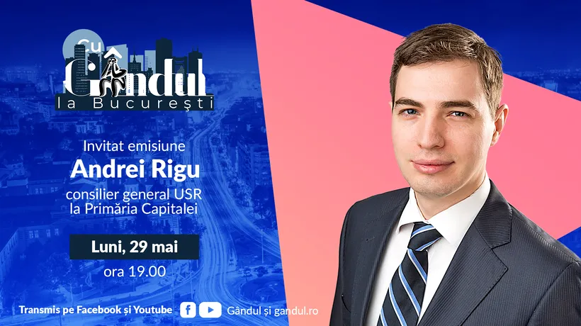 ‘’Cu Gândul la București’’ începe luni, 29 mai, de la ora 19.00. Invitat: Andrei Rigu