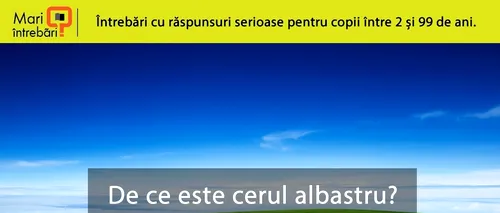 De ce dormim noaptea? De ce este cerul albastru? Din ce suntem făcuți? Răspunsuri la marile întrebări, în noua campanie Descoperă