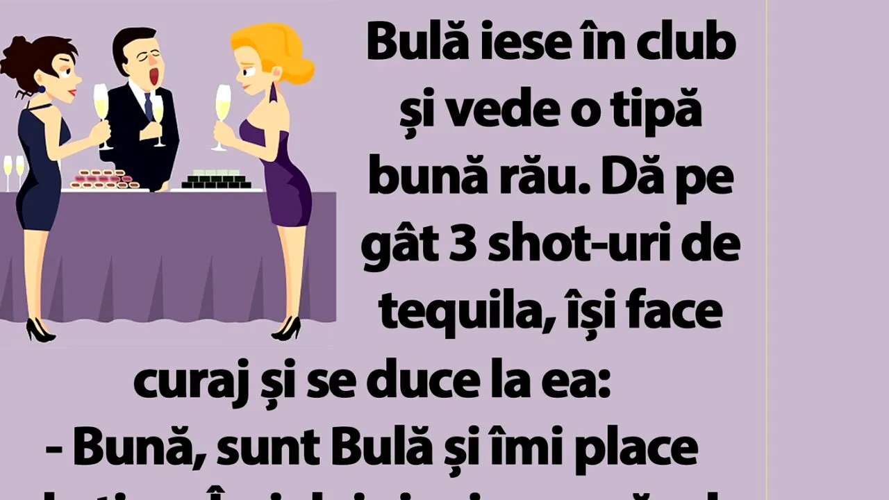 BANC | Bulă vede o tipă bună rău. Dă pe gât 3 shot-uri de tequila, își face curaj și se duce la ea