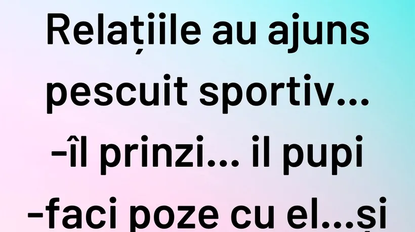 BANCUL ZILEI | Relațiile au ajuns pescuit sportiv