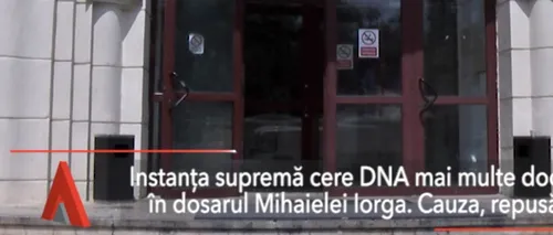 Instanța supremă cere DNA mai multe documente în dosarul Mihaelei Iorga