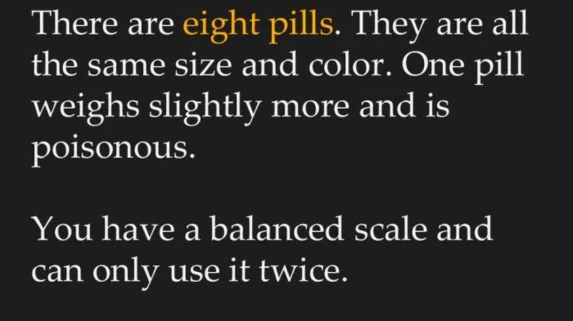 TEST: Ai 8 pastile de aceeași culoare, dintre care una este mai grea și otrăvitoare. Cum poți afla, din doar două măsurători, care este aceasta