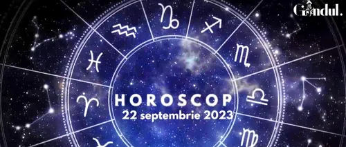 VIDEO | Horoscop zilnic, 22 septembrie 2023. Zodia care pleacă într-o călătorie neașteptată