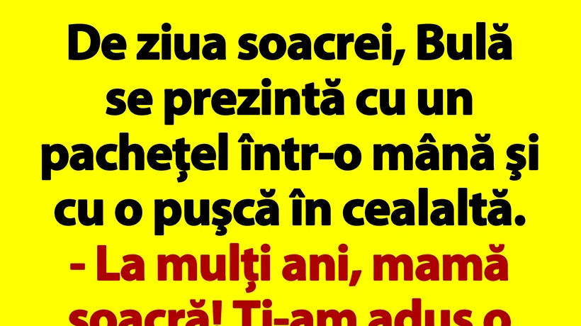 BANC | De ziua soacrei, Bulă se prezintă cu un pacheţel într-o mână şi cu o puşcă în cealaltă