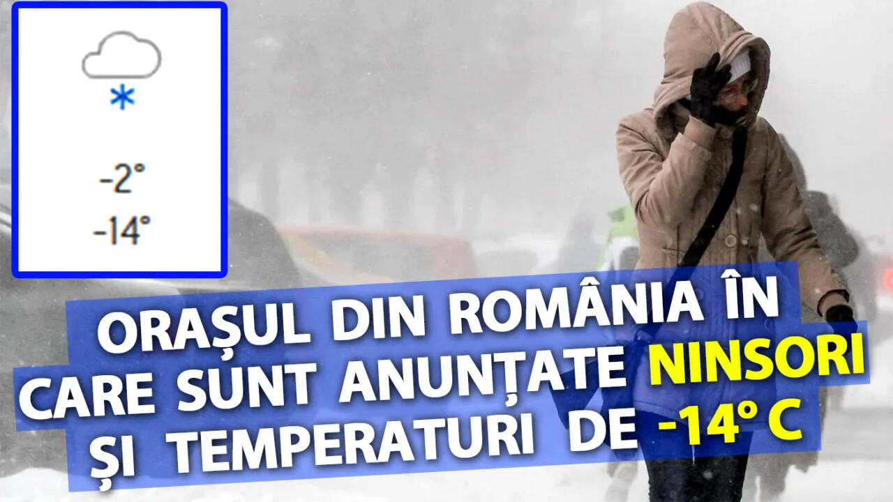 Orașul din România în care meteorologii Accuweather anunță NINSORI și temperaturi de -14 grade Celsius