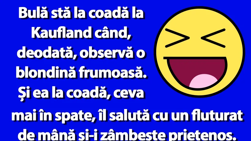 BANC | Bulă stă la coadă la Kaufland când, deodată, observă o blondină frumoasă